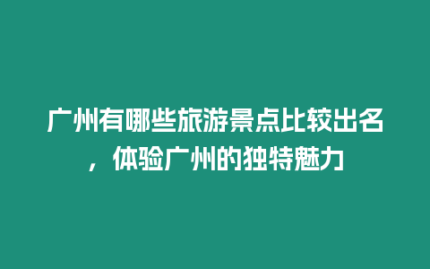 廣州有哪些旅游景點比較出名，體驗廣州的獨特魅力