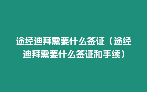 途經(jīng)迪拜需要什么簽證（途經(jīng)迪拜需要什么簽證和手續(xù)）