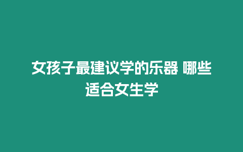 女孩子最建議學的樂器 哪些適合女生學