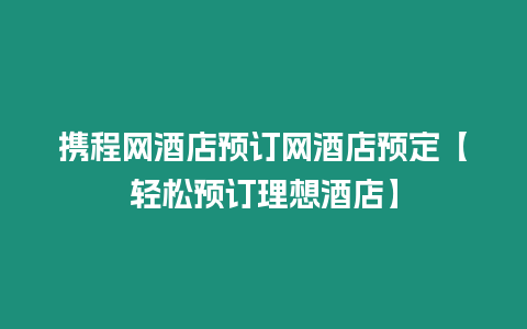 攜程網酒店預訂網酒店預定【輕松預訂理想酒店】