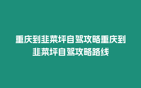 重慶到韭菜坪自駕攻略重慶到韭菜坪自駕攻略路線