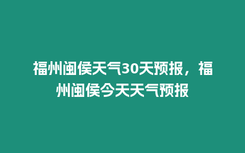 福州閩侯天氣30天預報，福州閩侯今天天氣預報