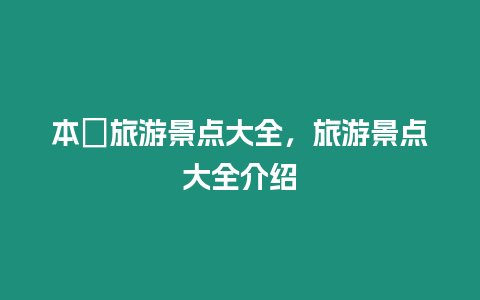 本湲旅游景點大全，旅游景點大全介紹