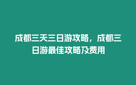 成都三天三日游攻略，成都三日游最佳攻略及費用