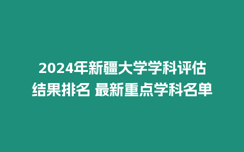 2024年新疆大學(xué)學(xué)科評估結(jié)果排名 最新重點學(xué)科名單