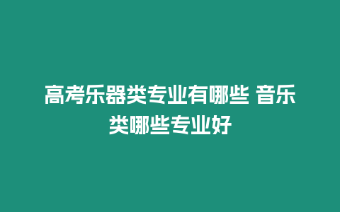 高考樂器類專業有哪些 音樂類哪些專業好