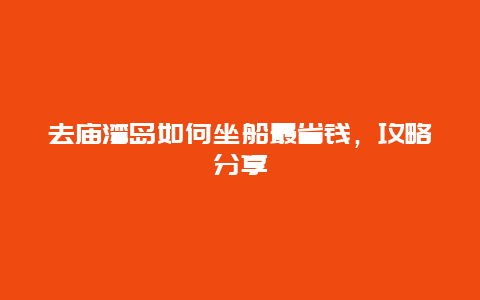 去廟灣島如何坐船最省錢，攻略分享