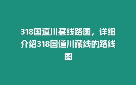 318國道川藏線路圖，詳細(xì)介紹318國道川藏線的路線圖