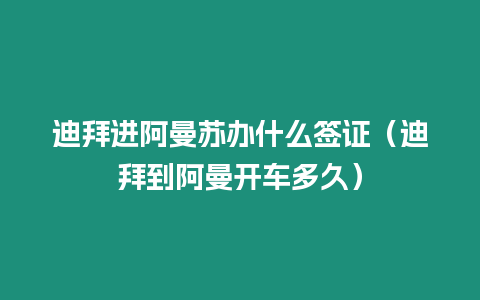 迪拜進(jìn)阿曼蘇辦什么簽證（迪拜到阿曼開車多久）