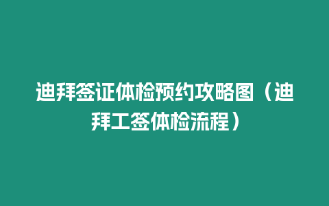 迪拜簽證體檢預約攻略圖（迪拜工簽體檢流程）