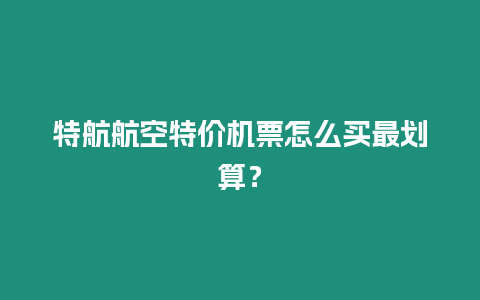 特航航空特價機票怎么買最劃算？