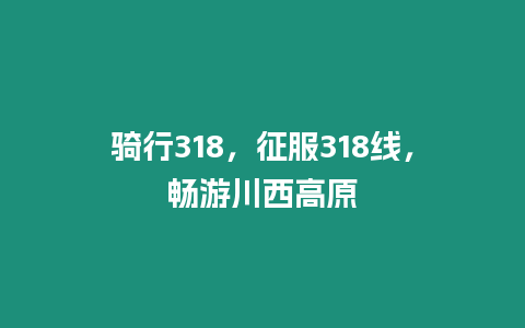 騎行318，征服318線，暢游川西高原