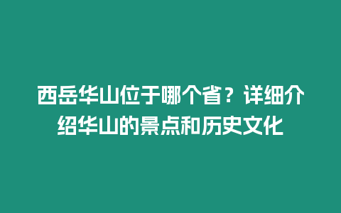 西岳華山位于哪個(gè)省？詳細(xì)介紹華山的景點(diǎn)和歷史文化