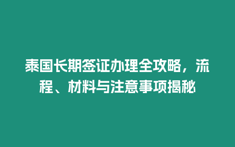 泰國長期簽證辦理全攻略，流程、材料與注意事項揭秘