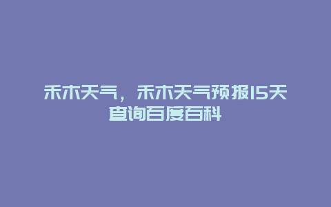 禾木天氣，禾木天氣預(yù)報(bào)15天查詢百度百科