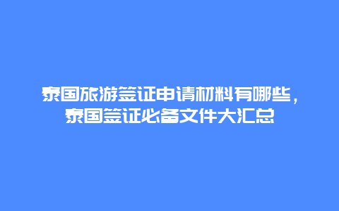 泰國旅游簽證申請材料有哪些，泰國簽證必備文件大匯總