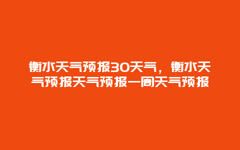 衡水天氣預報30天氣，衡水天氣預報天氣預報一周天氣預報