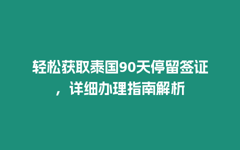 輕松獲取泰國90天停留簽證，詳細辦理指南解析