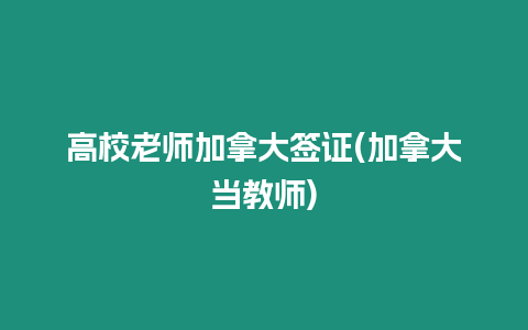 高校老師加拿大簽證(加拿大當教師)