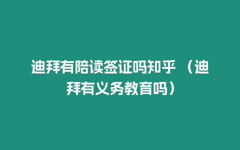 迪拜有陪讀簽證嗎知乎 （迪拜有義務(wù)教育嗎）