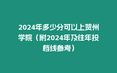 2024年多少分可以上賀州學(xué)院（附2024年及往年投檔線參考）