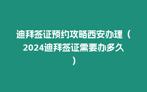 迪拜簽證預約攻略西安辦理（2024迪拜簽證需要辦多久）