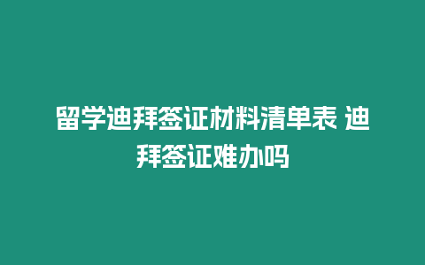 留學迪拜簽證材料清單表 迪拜簽證難辦嗎