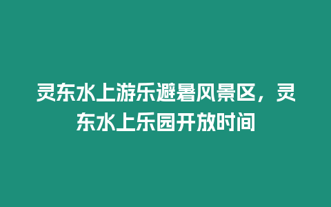 靈東水上游樂避暑風景區，靈東水上樂園開放時間