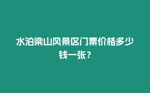 水泊梁山風景區門票價格多少錢一張？