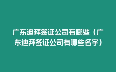 廣東迪拜簽證公司有哪些（廣東迪拜簽證公司有哪些名字）