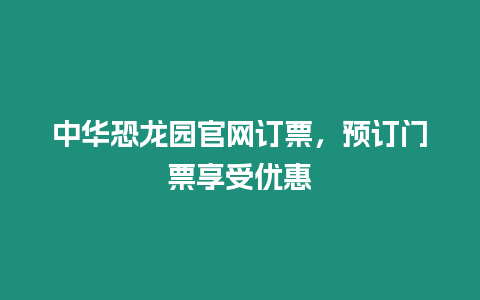 中華恐龍園官網訂票，預訂門票享受優惠