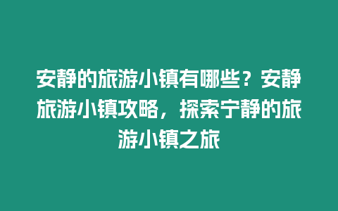 安靜的旅游小鎮(zhèn)有哪些？安靜旅游小鎮(zhèn)攻略，探索寧靜的旅游小鎮(zhèn)之旅