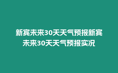 新賓未來30天天氣預報新賓未來30天天氣預報實況