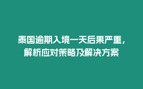 泰國逾期入境一天后果嚴重，解析應對策略及解決方案