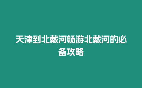 天津到北戴河暢游北戴河的必備攻略