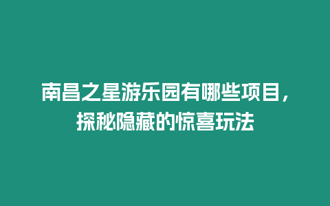 南昌之星游樂園有哪些項目，探秘隱藏的驚喜玩法