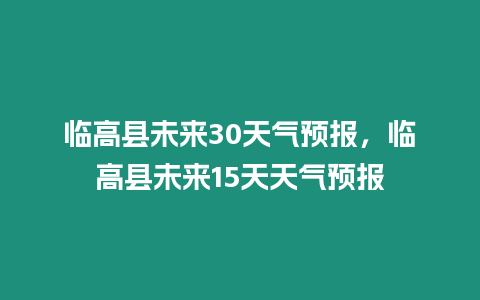 臨高縣未來30天氣預(yù)報(bào)，臨高縣未來15天天氣預(yù)報(bào)