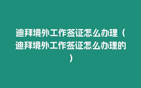 迪拜境外工作簽證怎么辦理（迪拜境外工作簽證怎么辦理的）