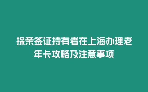 探親簽證持有者在上海辦理老年卡攻略及注意事項