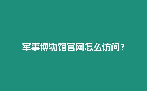 軍事博物館官網怎么訪問？