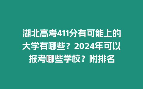 湖北高考411分有可能上的大學有哪些？2024年可以報考哪些學校？附排名