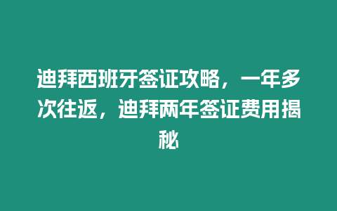 迪拜西班牙簽證攻略，一年多次往返，迪拜兩年簽證費用揭秘