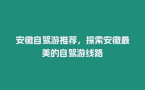 安徽自駕游推薦，探索安徽最美的自駕游線路