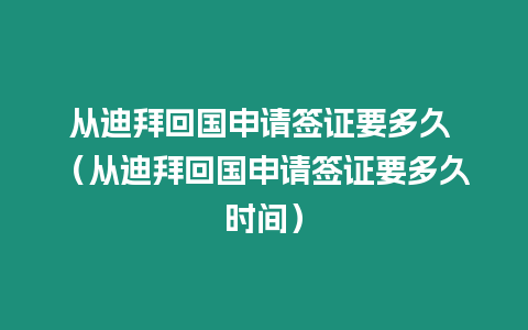 從迪拜回國申請(qǐng)簽證要多久 （從迪拜回國申請(qǐng)簽證要多久時(shí)間）