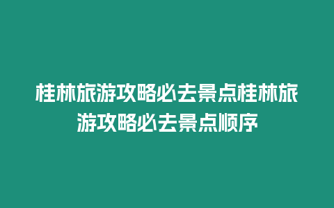 桂林旅游攻略必去景點桂林旅游攻略必去景點順序