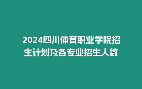 2024四川體育職業學院招生計劃及各專業招生人數