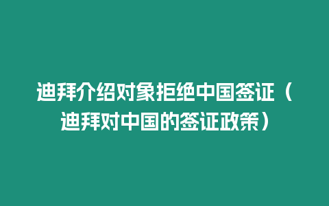 迪拜介紹對(duì)象拒絕中國(guó)簽證（迪拜對(duì)中國(guó)的簽證政策）