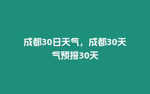 成都30日天氣，成都30天氣預報30天