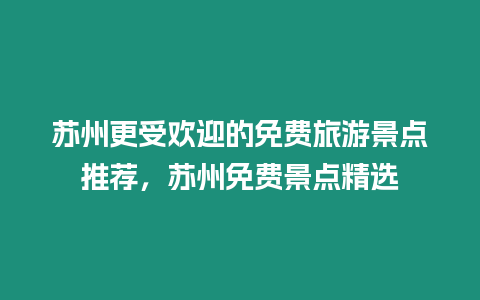 蘇州更受歡迎的免費旅游景點推薦，蘇州免費景點精選