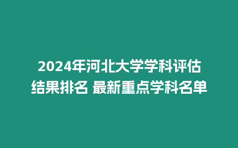 2024年河北大學學科評估結果排名 最新重點學科名單